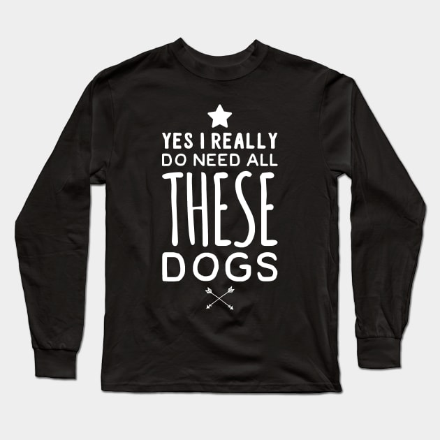 Yes I really do need all these dogs Long Sleeve T-Shirt by captainmood